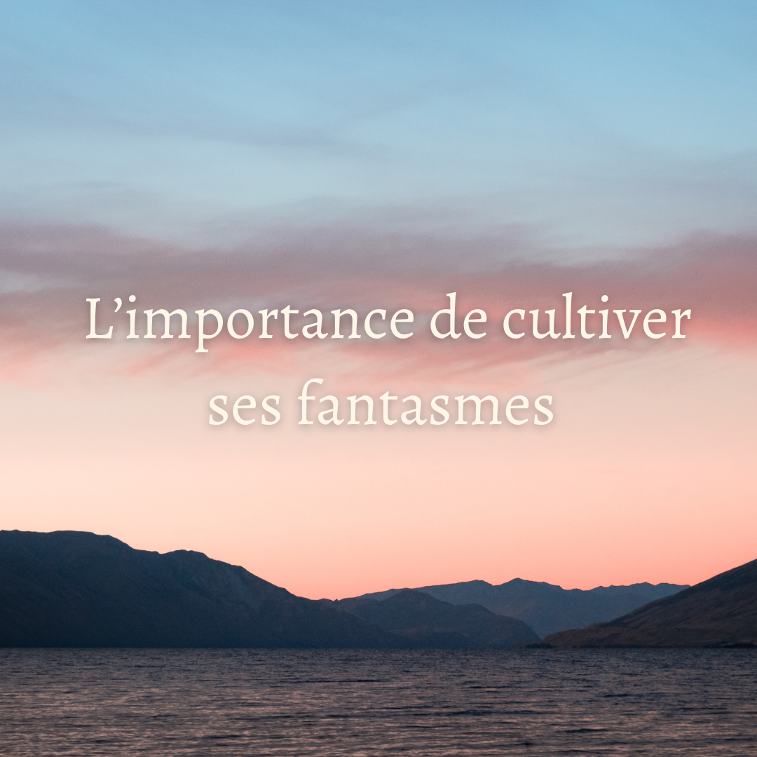 L'importance de cultiver ses fantasmes